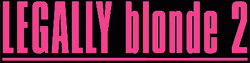 Legally Blonde 2: Bigger, Bolder, Blonder