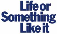 Life or Something Like it